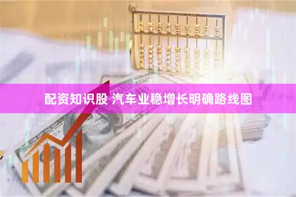 配资知识股 汽车业稳增长明确路线图